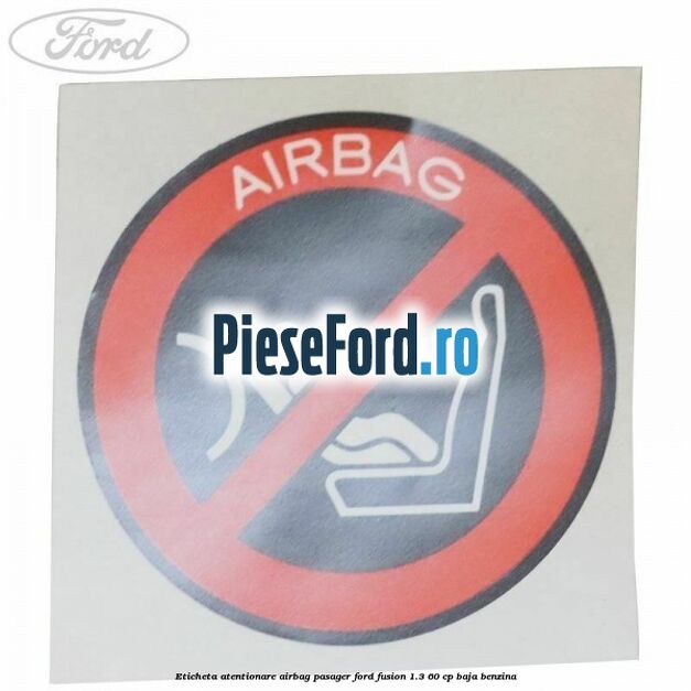Eticheta atentionare airbag pasager Ford Fusion 1.3 60 cp BAJA benzina