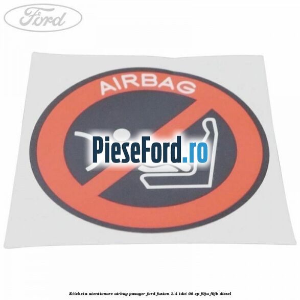 Eticheta atentionare airbag pasager Ford Fusion 1.4 TDCi 68 cp F6JA, F6JB diesel