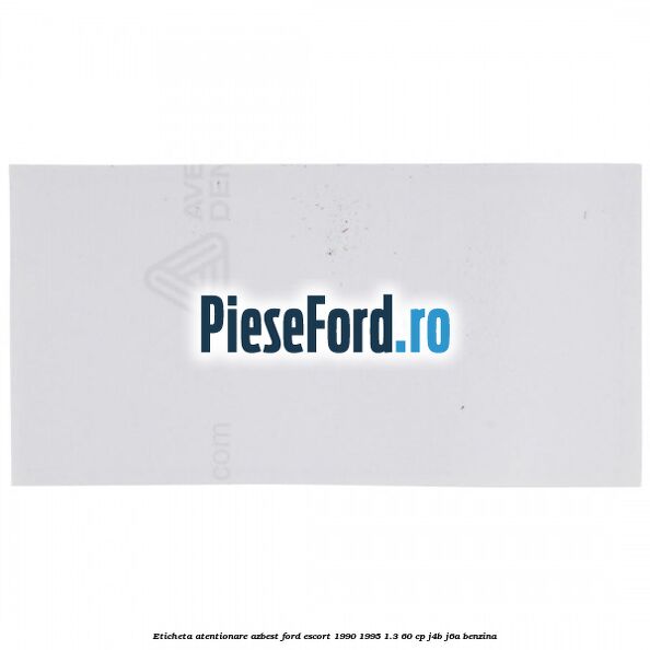 Eticheta atentionare azbest Ford Escort 1990-1995 1.3 60 cp J4B, J6A benzina