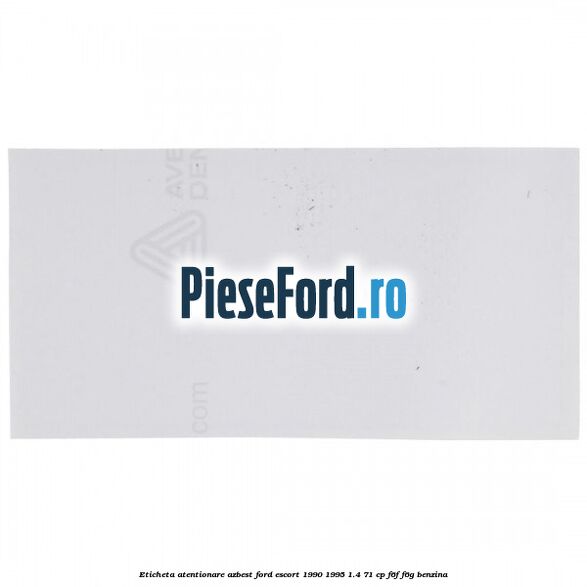Eticheta atentionare azbest Ford Escort 1990-1995 1.4 71 cp F6F, F6G benzina