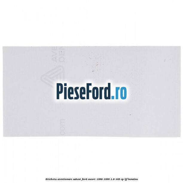 Eticheta atentionare azbest Ford Escort 1990-1995 1.6 105 cp LJF benzina