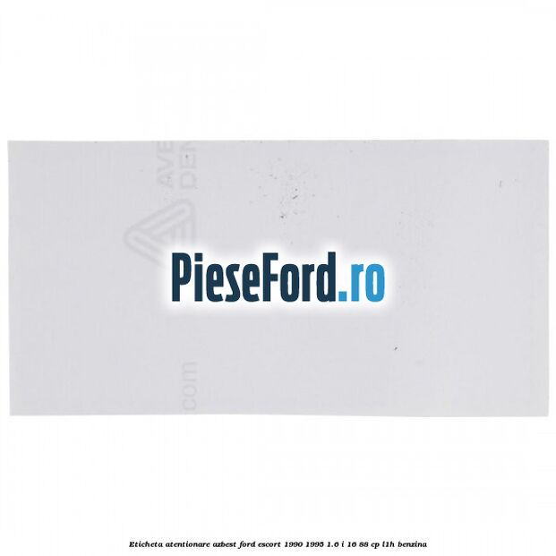 Eticheta atentionare azbest Ford Escort 1990-1995 1.6 i 16 88 cp L1H benzina