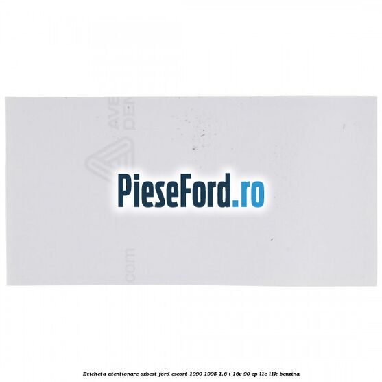 Eticheta atentionare azbest Ford Escort 1990-1995 1.6 i 16V 90 cp L1E, L1K benzina
