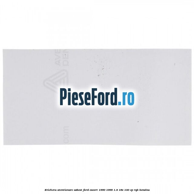Eticheta atentionare azbest Ford Escort 1990-1995 1.8 16V 130 cp RQB benzina