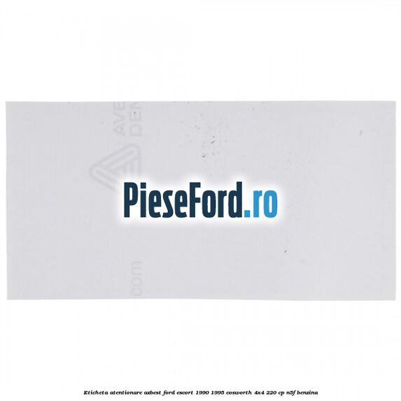 Eticheta atentionare azbest Ford Escort 1990-1995 Cosworth 4x4 220 cp N5F benzina