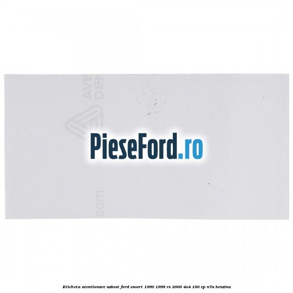 Eticheta atentionare azbest Ford Escort 1990-1995 RS 2000 4x4 150 cp N7A benzina