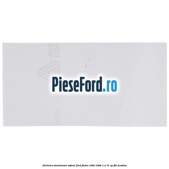 Eticheta atentionare azbest Ford Fiesta 1989-1996 1.4 71 cp F6E benzina