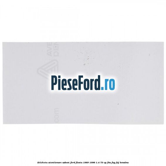 Eticheta atentionare azbest Ford Fiesta 1989-1996 1.4 73 cp F4A, FUG, FUJ benzina