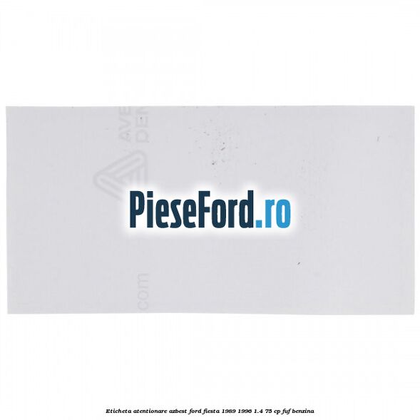 Eticheta atentionare azbest Ford Fiesta 1989-1996 1.4 75 cp FUF benzina