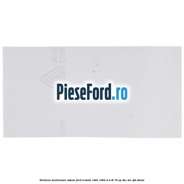 Eticheta atentionare azbest Ford Transit 1991-1994 2.5 DI 70 cp 4BC, 4CC, 4FA diesel