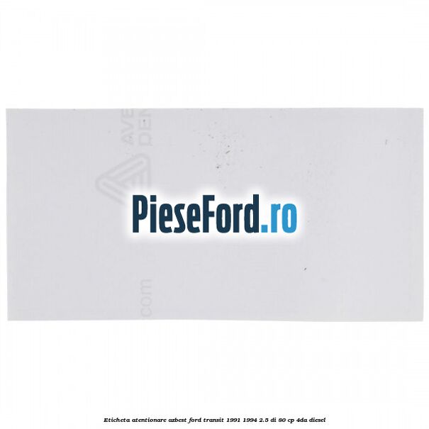 Eticheta atentionare azbest Ford Transit 1991-1994 2.5 DI 80 cp 4DA diesel