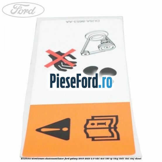 Eticheta atentionare electroventilator Ford Galaxy 2015-2023 2.0 TDCi 4x4 180 cp Eticheta atentionare electroventilator Ford Galaxy 2015-2023 2.0 TDCi 4x4 180 cp T8CG, T8CH, T8CI, T8CJ diesel