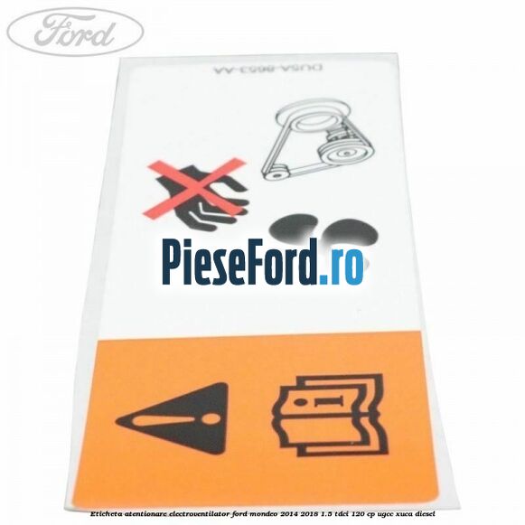 Eticheta atentionare electroventilator Ford Mondeo 2014-2018 1.5 TDCi 120 cp UGCC, XUCA diesel