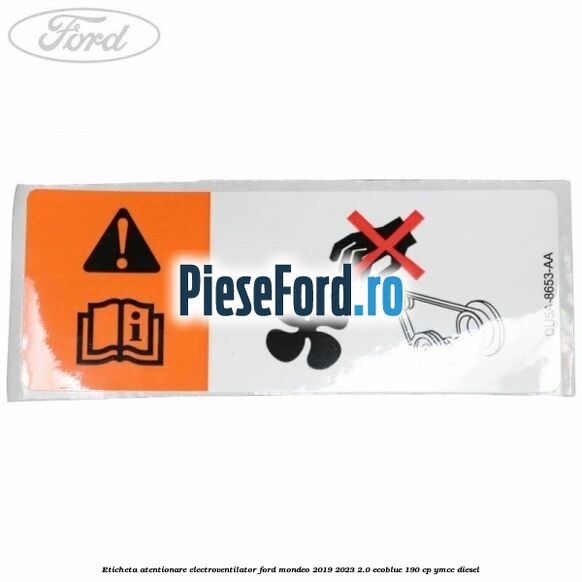 Eticheta atentionare electroventilator Ford Mondeo 2019-2023 2.0 EcoBlue 190 cp YMCC diesel