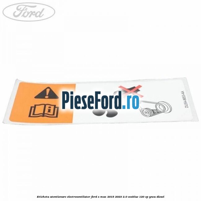 Eticheta atentionare electroventilator Ford S-Max 2015-2023 2.0 EcoBlue 120 cp YNCA diesel