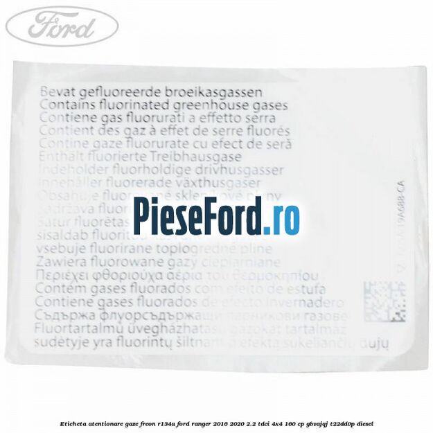 Eticheta atentionare gaze freon R134a Ford Ranger 2016-2020 2.2 TDCi 4x4 160 cp Eticheta atentionare gaze freon R134a Ford Ranger 2016-2020 2.2 TDCi 4x4 160 cp GBVAJQJ, T22DD0P diesel