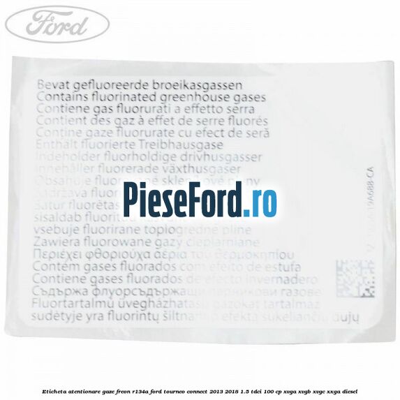 Eticheta atentionare gaze freon R134a Ford Tourneo Connect 2013-2018 1.5 TDCi 100 cp XVGA, XVGB, XVGC, XXGA diesel