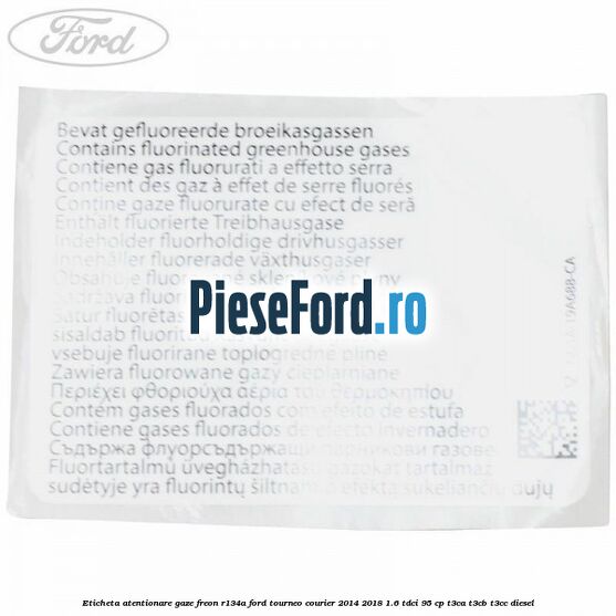 Eticheta atentionare gaze freon R134a Ford Tourneo Courier 2014-2018 1.6 TDCi 95 cp T3CA, T3CB, T3CC diesel