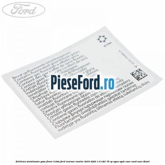 Eticheta atentionare gaze freon R134a Ford Tourneo Courier 2019-2023 1.5 TDCi 75 cp UGCA, UGCB, XUCC, XUCD, XUCE, diesel