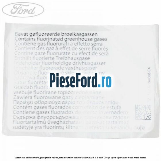 Eticheta atentionare gaze freon R134a Ford Tourneo Courier 2019-2023 1.5 TDCi 75 cp Eticheta atentionare gaze freon R134a Ford Tourneo Courier 2019-2023 1.5 TDCi 75 cp UGCA, UGCB, XUCC, XUCD, XUCE, diesel