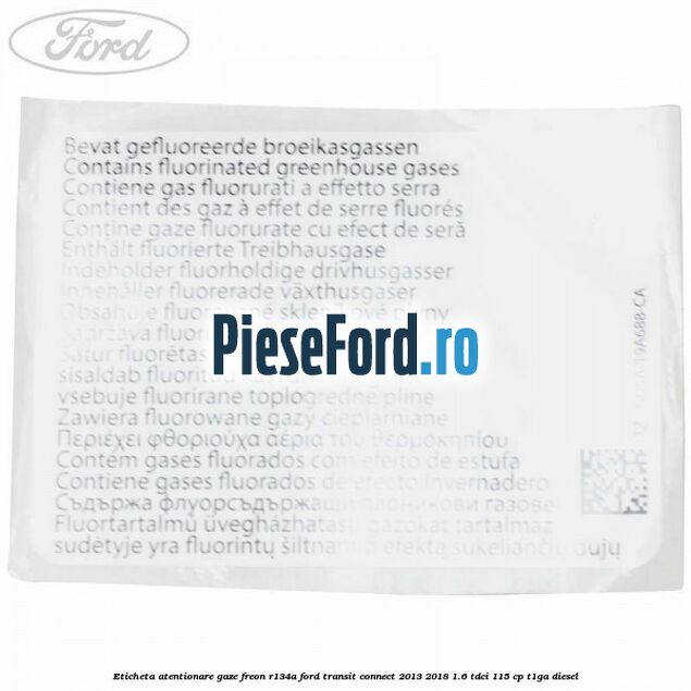 Eticheta atentionare gaze freon R134a Ford Transit Connect 2013-2018 1.6 TDCi 115 cp T1GA diesel