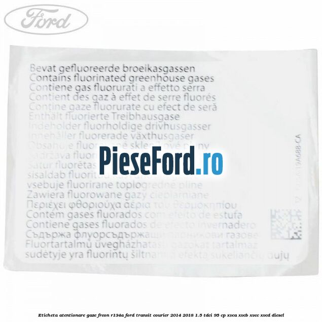 Eticheta atentionare gaze freon R134a Ford Transit Courier 2014-2018 1.5 TDCi 95 cp XVCA, XVCB, XVCC, XVCD diesel