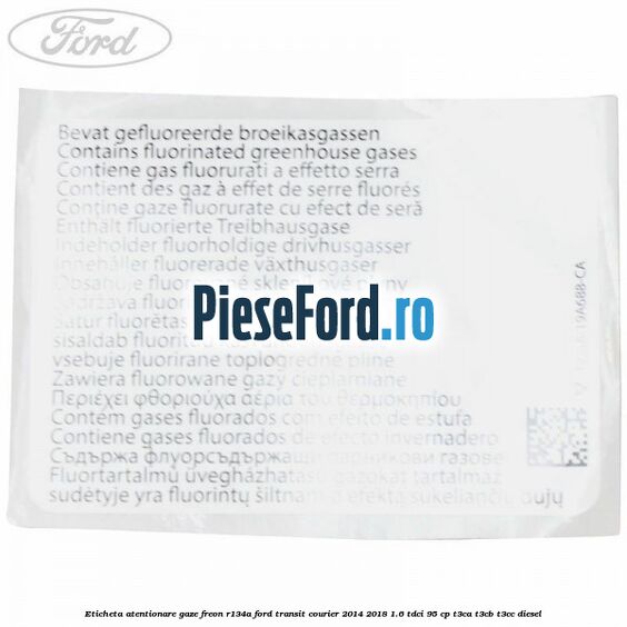 Eticheta atentionare gaze freon R134a Ford Transit Courier 2014-2018 1.6 TDCi 95 cp T3CA, T3CB, T3CC diesel