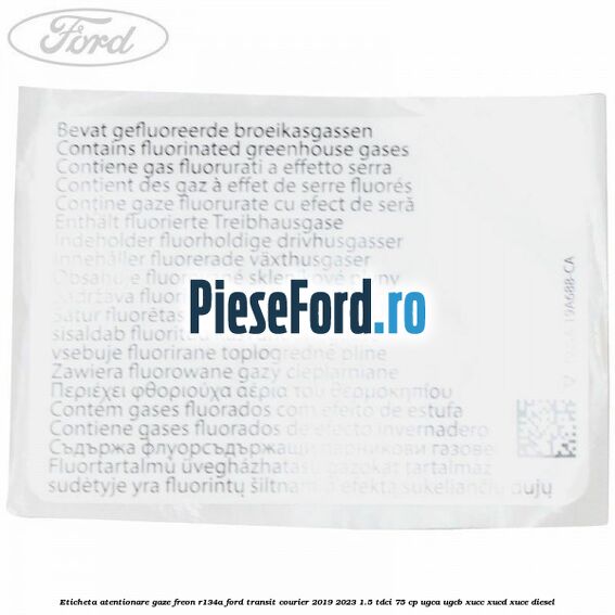 Eticheta atentionare gaze freon R134a Ford Transit Courier 2019-2023 1.5 TDCi 75 cp UGCA, UGCB, XUCC, XUCD, XUCE diesel