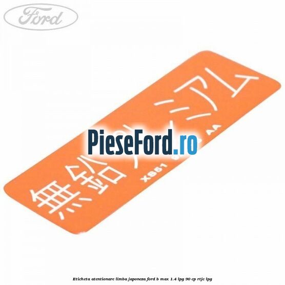 Eticheta atentionare limba japoneza Ford B-Max 1.4 LPG 90 cp RTJC LPG