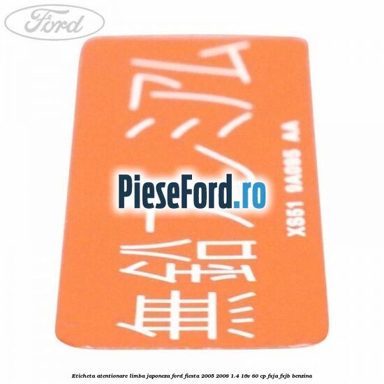 Eticheta atentionare limba japoneza Ford Fiesta 2005-2008 1.4 16V 80 cp Eticheta atentionare limba japoneza Ford Fiesta 2005-2008 1.4 16V 80 cp FXJA, FXJB benzina