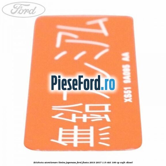 Eticheta atentionare limba japoneza Ford Fiesta 2013-2017 1.5 TDCi 100 cp Eticheta atentionare limba japoneza Ford Fiesta 2013-2017 1.5 TDCi 100 cp XUJH diesel