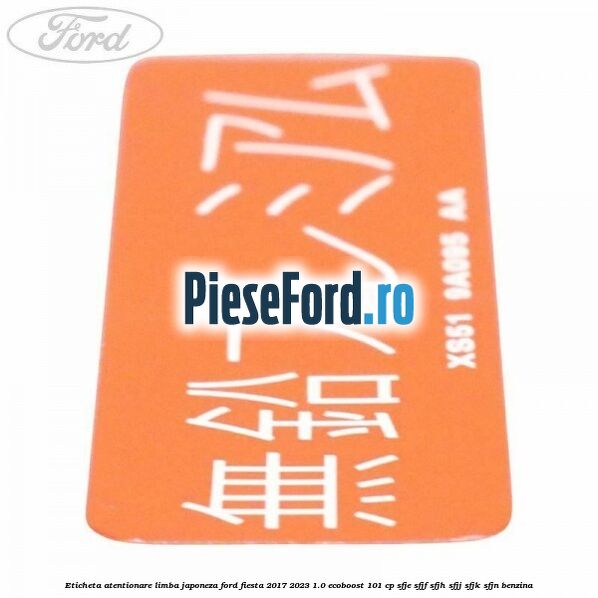Eticheta atentionare limba japoneza Ford Fiesta 2017-2023 1.0 EcoBoost 101 cp SFJE, SFJF, SFJH, SFJJ, SFJK, SFJN benzina