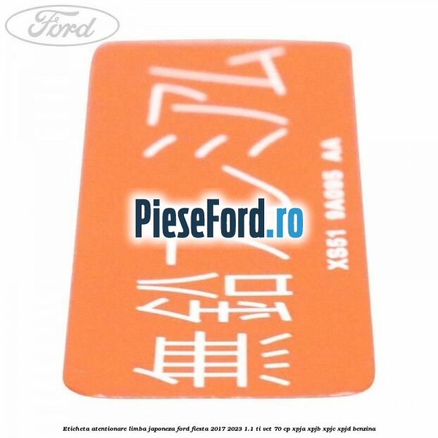 Eticheta atentionare limba japoneza Ford Fiesta 2017-2023 1.1 Ti-VCT 70 cp XPJA, XPJB, XPJC, XPJD benzina