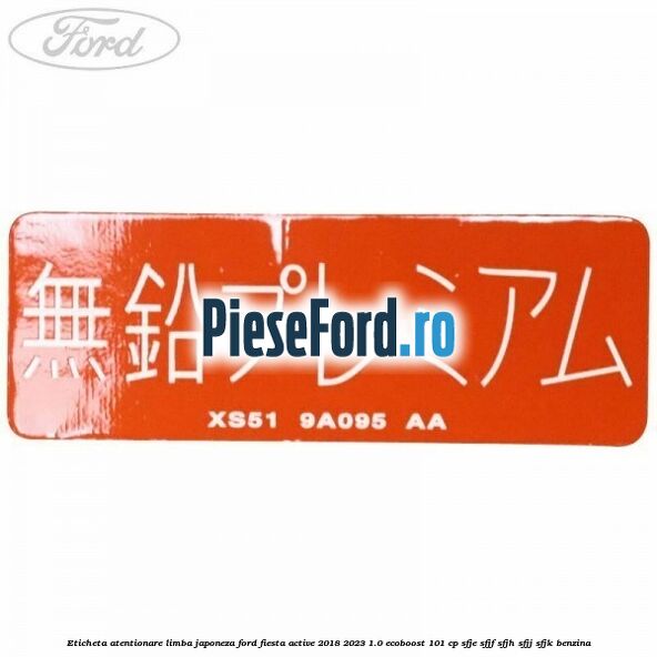 Eticheta atentionare limba japoneza Ford Fiesta Active 2018-2023 1.0 EcoBoost 101 cp SFJE, SFJF, SFJH, SFJJ, SFJK benzina