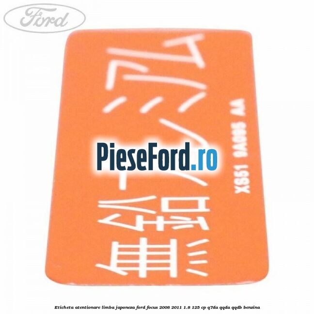 Eticheta atentionare limba japoneza Ford Focus 2008-2011 1.8 125 cp Eticheta atentionare limba japoneza Ford Focus 2008-2011 1.8 125 cp Q7DA, QQDA, QQDB benzina
