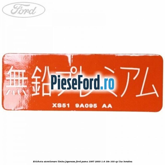 Eticheta atentionare limba japoneza Ford Puma 1997-2003 1.6 16V 103 cp Eticheta atentionare limba japoneza Ford Puma 1997-2003 1.6 16V 103 cp L1W benzina