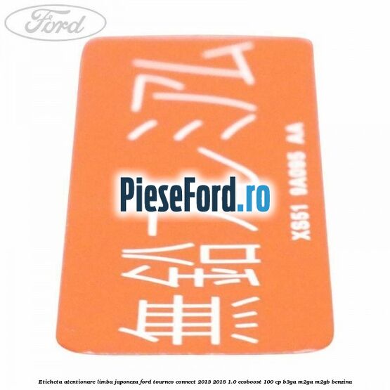 Eticheta atentionare limba japoneza Ford Tourneo Connect 2013-2018 1.0 EcoBoost 100 cp Eticheta atentionare limba japoneza Ford Tourneo Connect 2013-2018 1.0 EcoBoost 100 cp B3GA, M2GA, M2GB benzina