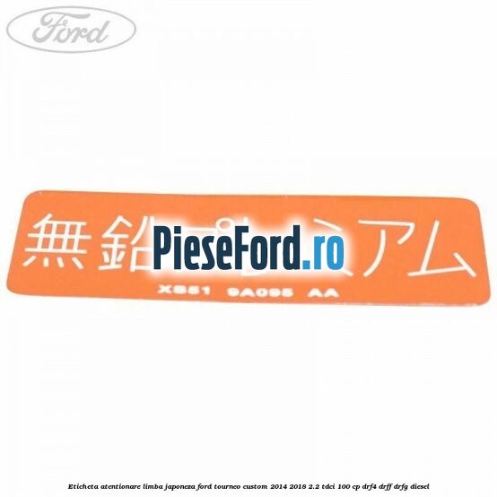 Eticheta atentionare limba japoneza Ford Tourneo Custom 2014-2018 2.2 TDCi 100 cp Eticheta atentionare limba japoneza Ford Tourneo Custom 2014-2018 2.2 TDCi 100 cp DRF4, DRFF, DRFG diesel