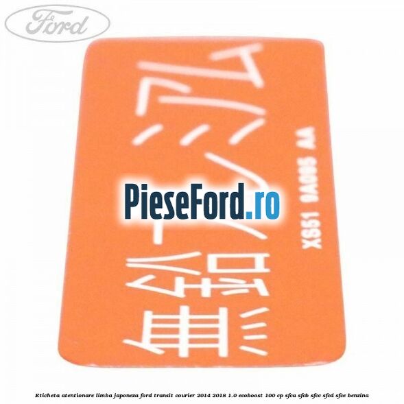 Eticheta atentionare limba japoneza Ford Transit Courier 2014-2018 1.0 EcoBoost 100 cp SFCA, SFCB, SFCC, SFCD, SFCE benzina