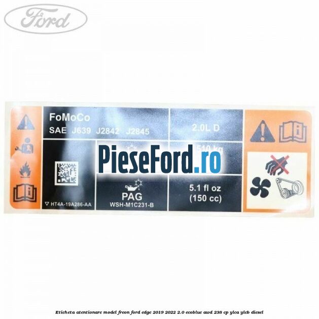 Eticheta atentionare model freon Ford Edge 2019-2022 2.0 EcoBlue AWD 238 cp YLCA, YLCB diesel