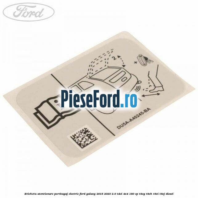 Eticheta atentionare portbagaj electric Ford Galaxy 2015-2023 2.0 TDCi 4x4 180 cp T8CG, T8CH, T8CI, T8CJ diesel