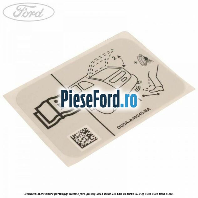 Eticheta atentionare portbagaj electric Ford Galaxy 2015-2023 2.0 TDCi BI-Turbo 210 cp T9CB, T9CC, T9CD diesel