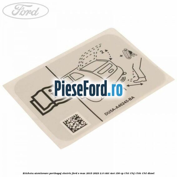 Eticheta atentionare portbagaj electric Ford S-Max 2015-2023 2.0 TDCi 4x4 150 cp T7CI, T7CJ, T7CK, T7CL diesel
