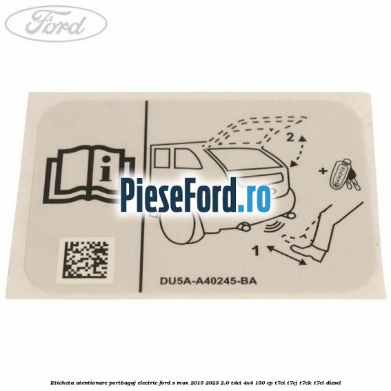 Eticheta atentionare portbagaj electric Ford S-Max 2015-2023 2.0 TDCi 4x4 150 cp T7CI, T7CJ, T7CK, T7CL diesel