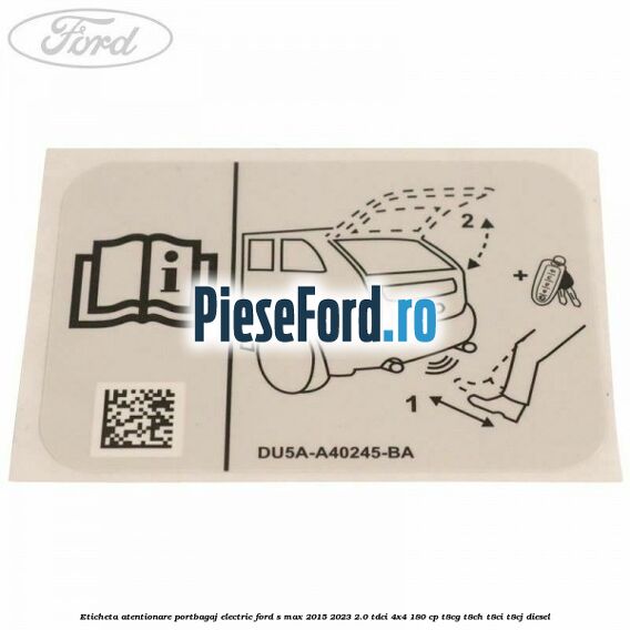 Eticheta atentionare portbagaj electric Ford S-Max 2015-2023 2.0 TDCi 4x4 180 cp T8CG, T8CH, T8CI, T8CJ diesel