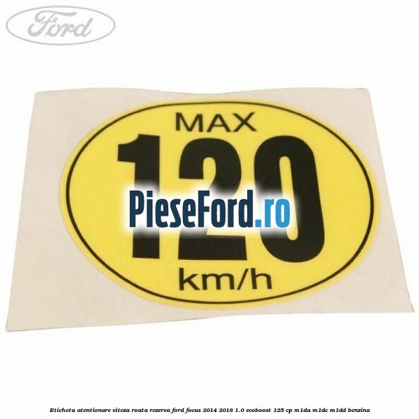 Eticheta atentionare viteza roata rezerva Ford Focus 2014-2018 1.0 EcoBoost 125 cp M1DA, M1DC, M1DD benzina