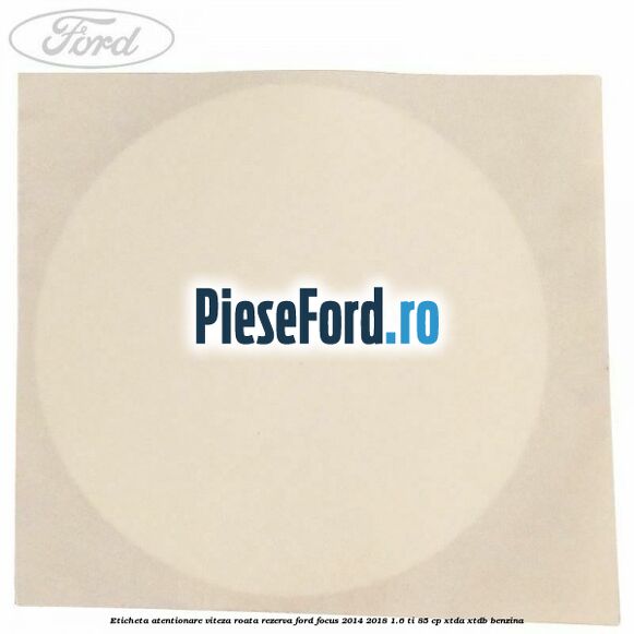 Eticheta atentionare viteza roata rezerva Ford Focus 2014-2018 1.6 Ti 85 cp XTDA, XTDB benzina