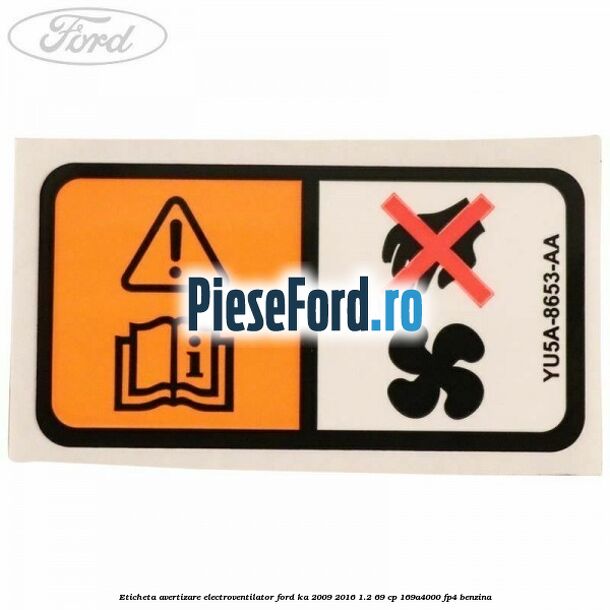 Eticheta avertizare electroventilator Ford Ka 2009-2016 1.2 69 cp 169A4000, FP4 benzina