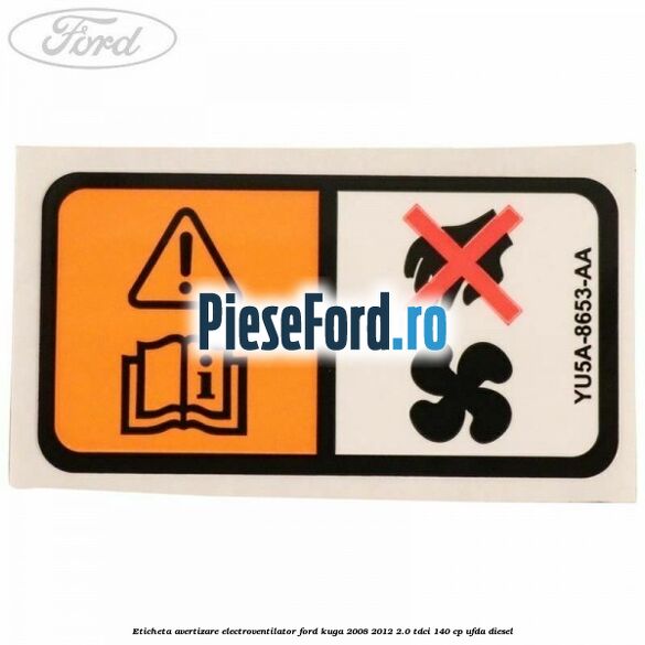 Eticheta avertizare electroventilator Ford Kuga 2008-2012 2.0 TDCI 140 cp UFDA diesel