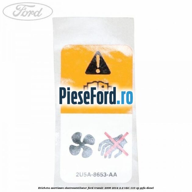 Eticheta avertizare electroventilator Ford Transit 2006-2014 2.2 TDCi 110 cp Eticheta avertizare electroventilator Ford Transit 2006-2014 2.2 TDCi 110 cp QVFA diesel